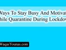 7 Ways To Stay Busy And Motivated While Quarantine During Lockdown